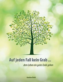 Auf jeden Fall kein Grab ...: dem Leben ein gutes Ende geben