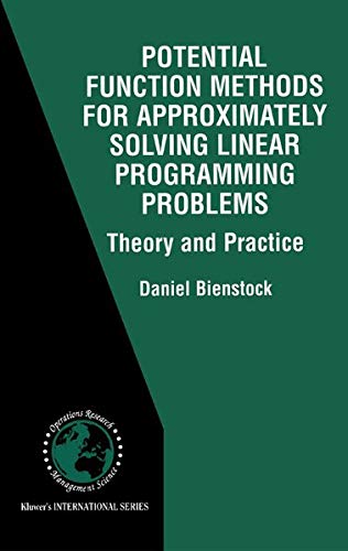 Potential Function Methods for Approximately Solving Linear Programming Problems: Theory and Practice (International Series in Operations Research & Management Science, 53, Band 53)