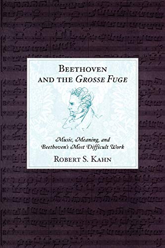 Beethoven and the Grosse Fuge: Music, Meaning, and Beethoven's Most Difficult Work
