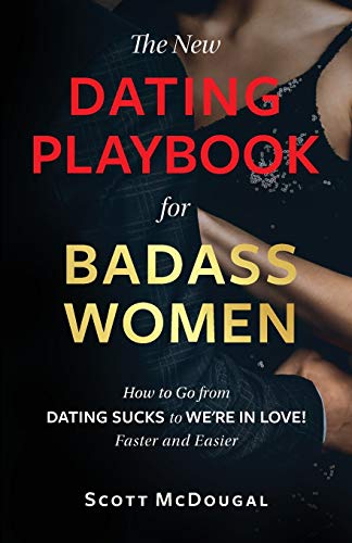 The New Dating Playbook for Badass Women: How to go from DATING SUCKS to WE'RE IN LOVE! Faster and Easier
