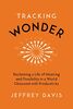 Tracking Wonder: Reclaiming a Life of Meaning and Possibility in a World Obsessed With Productivity