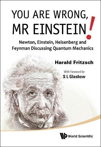 You Are Wrong, Mr. Einstein!: Newton, Einstein, Heisenberg and Feynman Discussing Quantum Mechanics