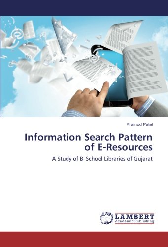 Information Search Pattern of E-Resources: A Study of B–School Libraries of Gujarat