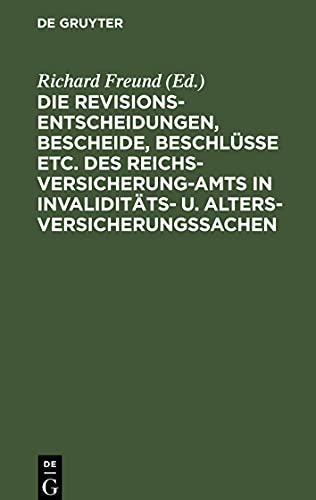 Die Revisionsentscheidungen, Bescheide, Beschlüsse etc. des Reichsversicherung-Amts in Invaliditäts- u. Altersversicherungssachen