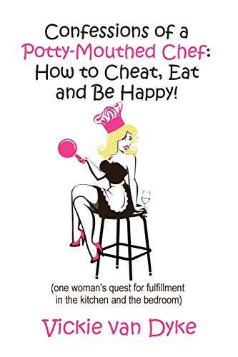 Confessions of a Potty-Mouthed Chef: (one woman's quest for fulfillment in the kitchen and the bedroom)
