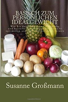 Basisch zum persönlichen Idealgewicht: Wie Sie durch säurearme Ernährung Ihr Gewicht optimieren und Ihren Körper dabei formen von Großmann, Susanne  | Buch | Zustand sehr gut
