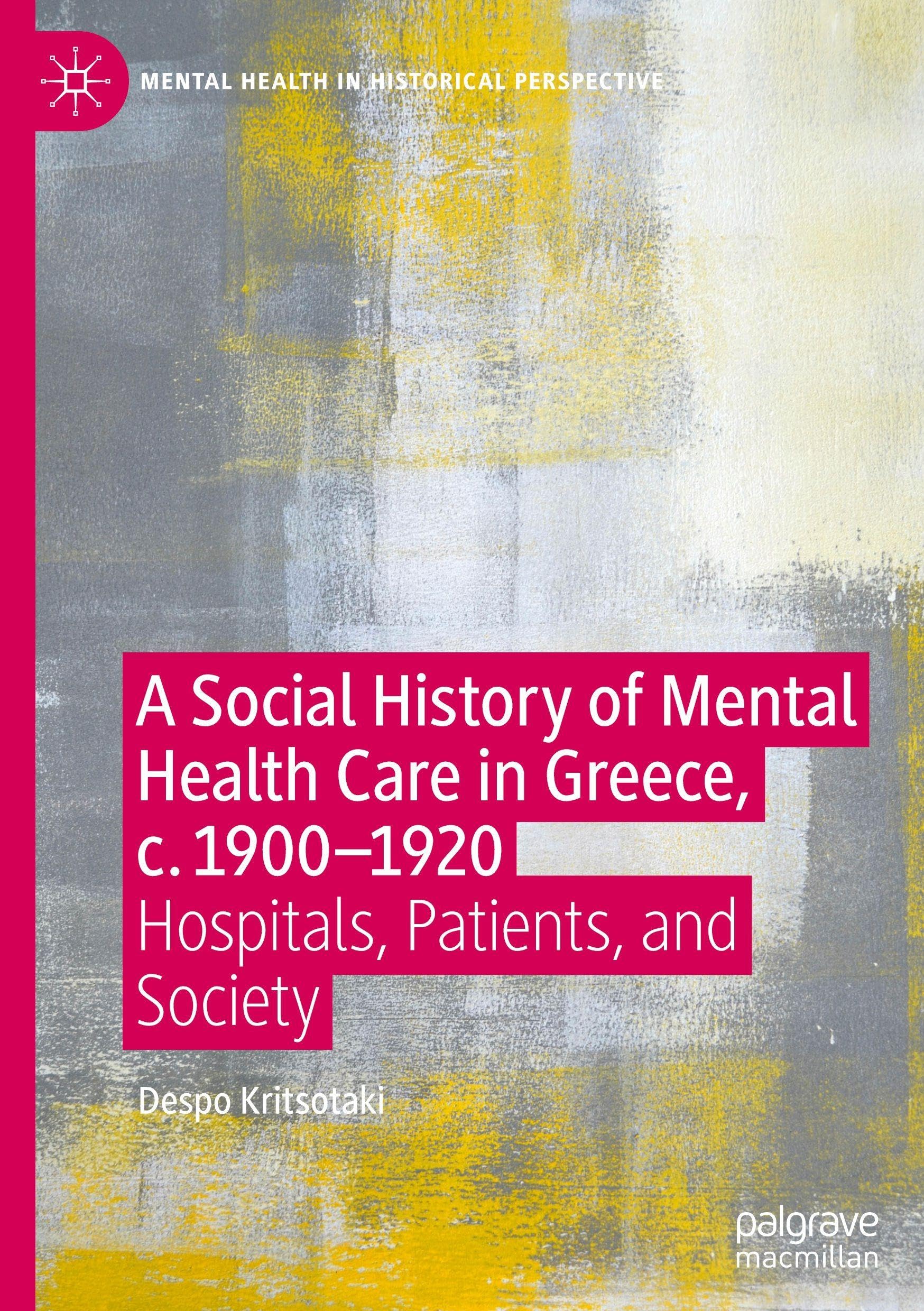 A Social History of Mental Health Care in Greece, c. 1900―1920: Hospitals, Patients, and Society (Mental Health in Historical Perspective)