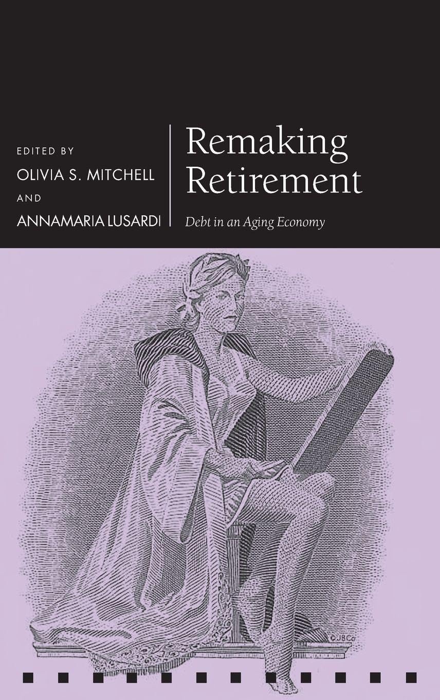 REMAKING RETIREMENT PRC C: Debt in an Aging Economy (Pension Research Council)