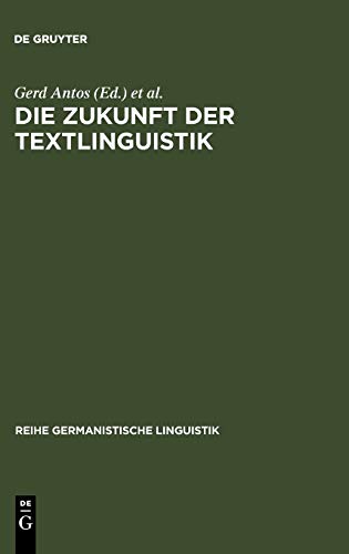 Die Zukunft der Textlinguistik: Traditionen, Transformationen, Trends (Reihe Germanistische Linguistik, 188, Band 188)