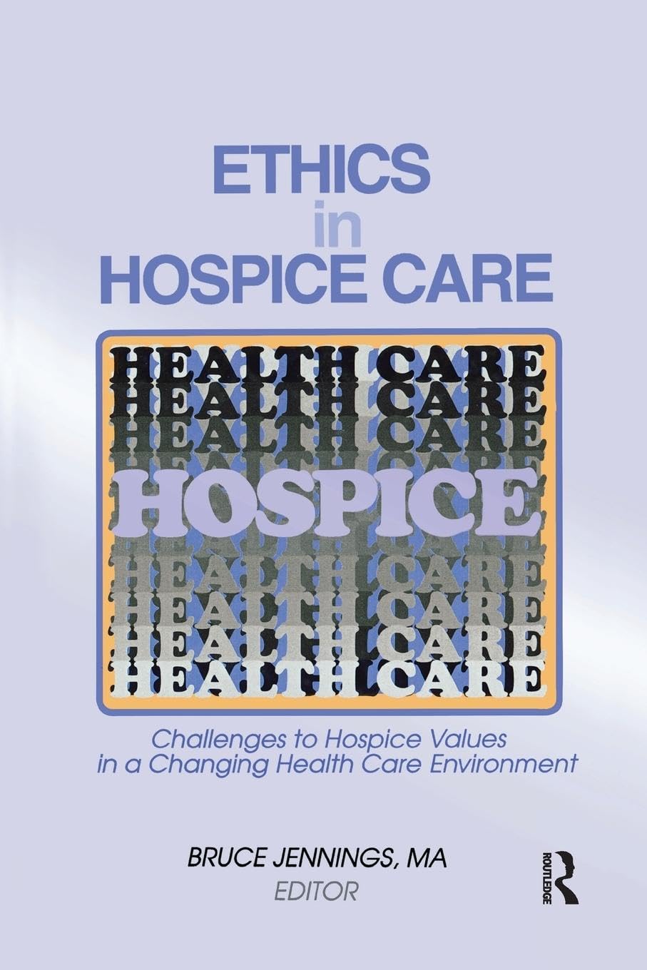 Bruce Jennings Ethics In Hospice Care, Challenges To Hospice Values In A Changing Health Care Environment