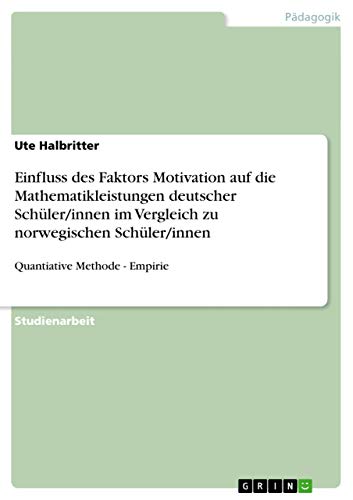 Einfluss des Faktors Motivation auf die Mathematikleistungen deutscher Schüler/innen im Vergleich zu norwegischen Schüler/innen: Quantiative Methode - Empirie