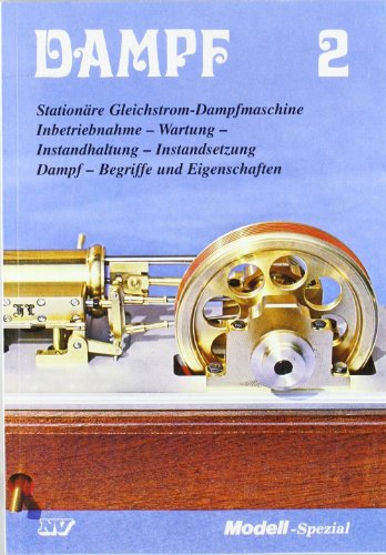 Dampf, Bd.2, Stationäre Gleichstrom-Dampfmaschine: Stationäre Gleichstrom-Dampfmaschine. Inbetriebnahme, Wartung, Instandhaltung, Instandsetzung. Begriffe und Eigenschaften