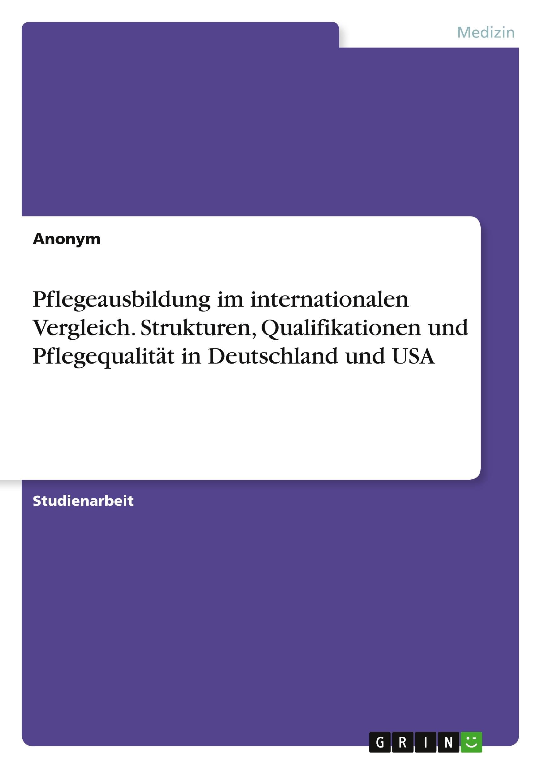 Pflegeausbildung im internationalen Vergleich. Strukturen, Qualifikationen und Pflegequalität in Deutschland und USA