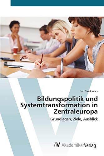 Bildungspolitik und Systemtransformation in Zentraleuropa: Grundlagen, Ziele, Ausblick