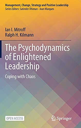 The Psychodynamics of Enlightened Leadership: Coping with Chaos (Management, Change, Strategy and Positive Leadership)