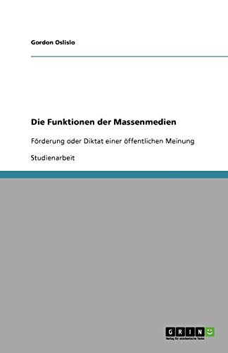 Die Funktionen der Massenmedien: Förderung oder Diktat einer öffentlichen Meinung