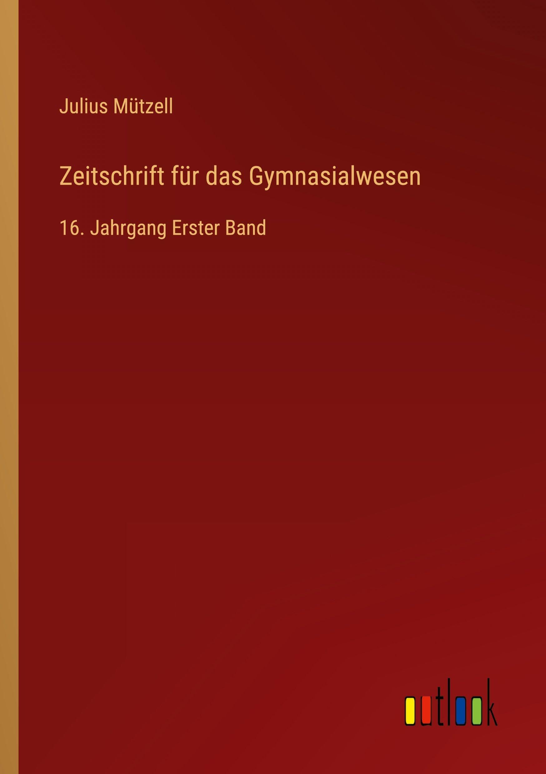 Zeitschrift für das Gymnasialwesen: 16. Jahrgang Erster Band