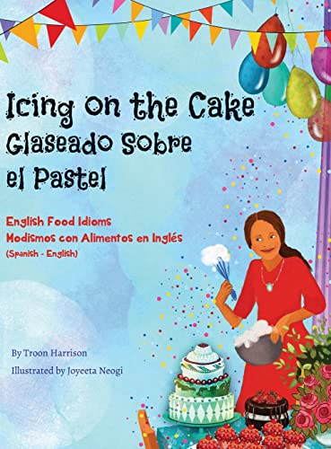 Icing on the Cake - English Food Idioms (Spanish-English): Glaseado Sobre El Pastel - Modismos con Alimentos en Inglés (Español - Inglés) (Language Lizard Bilingual Idioms)