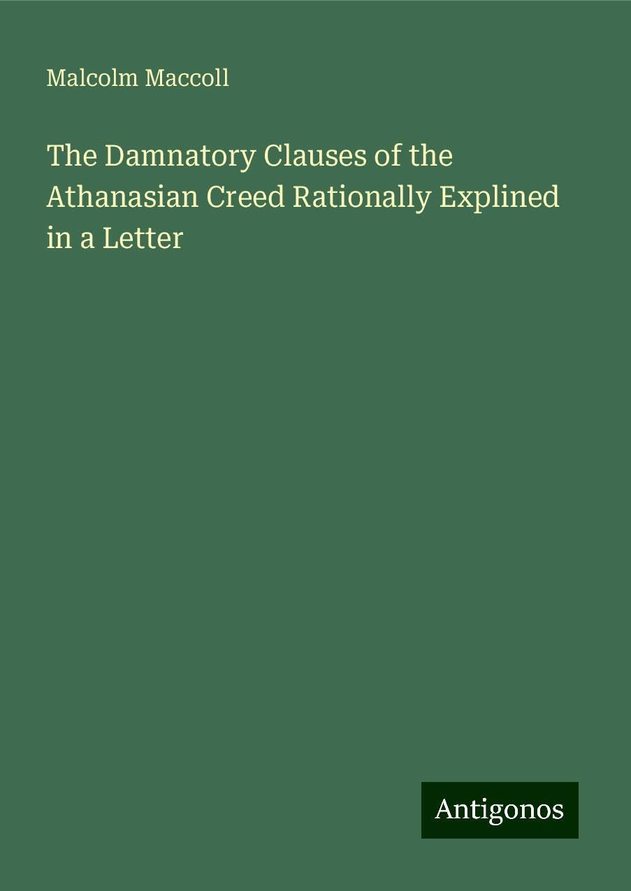 The Damnatory Clauses of the Athanasian Creed Rationally Explined in a Letter