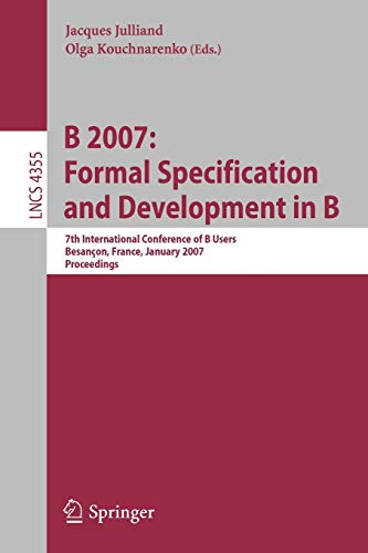 B 2007: Formal Specification and Development in B: 7th International Conference of B Users, Besancon, France, January 7-19, 2007, Proceedings (Lecture Notes in Computer Science, 4355, Band 4355)