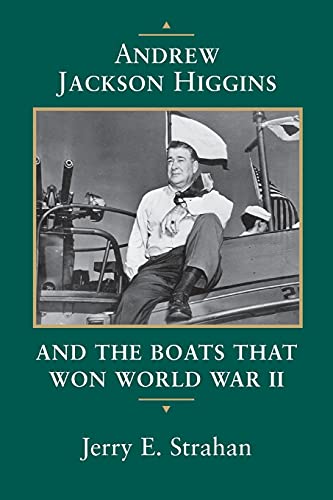 Andrew Jackson Higgins and the Boats That Won World War II (Revised) (Eisenhower Center Studies on War and Peace)