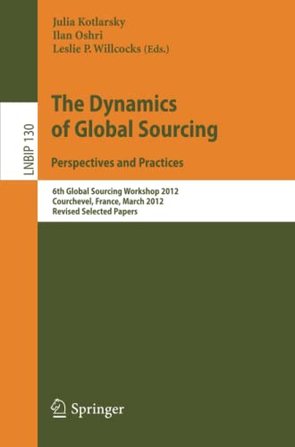The Dynamics of Global Sourcing: Perspectives and Practices: 6th Global Sourcing Workshop 2012, Courchevel, France, March 12-15, 2012, Revised ... in Business Information Processing, Band 130)