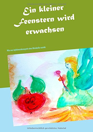Ein kleiner Feenstern wird erwachsen: Wie aus Apfelmuskompott eine Mirabella wurde