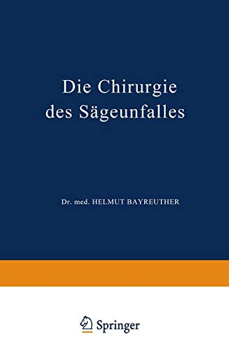 Die Chirurgie des Sägeunfalles: Klinische, Arbeitsphysiologische und Versicherungsrechtliche Untersuchungen (Hefte zur Zeitschrift Der ... Zeitschrift Der Unfallchirurg, 49, Band 49)
