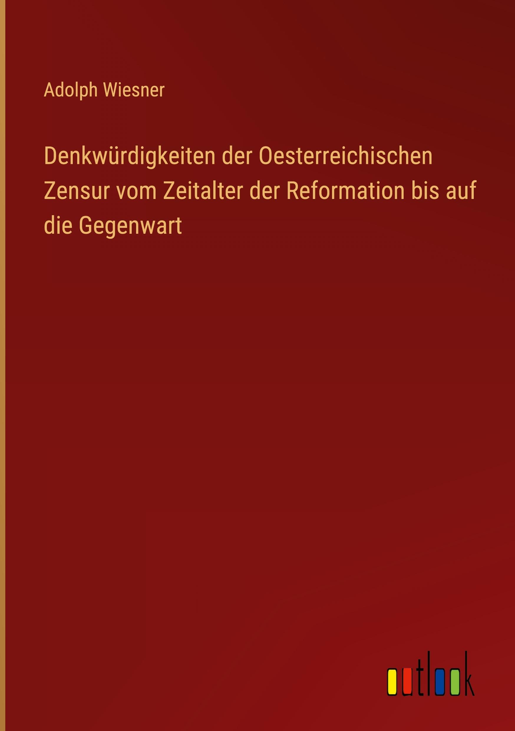Denkwürdigkeiten der Oesterreichischen Zensur vom Zeitalter der Reformation bis auf die Gegenwart