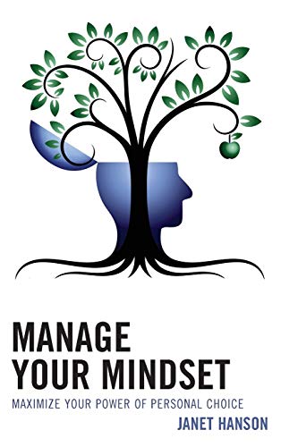Manage Your Mindset: Maximize Your Power of Personal Choice