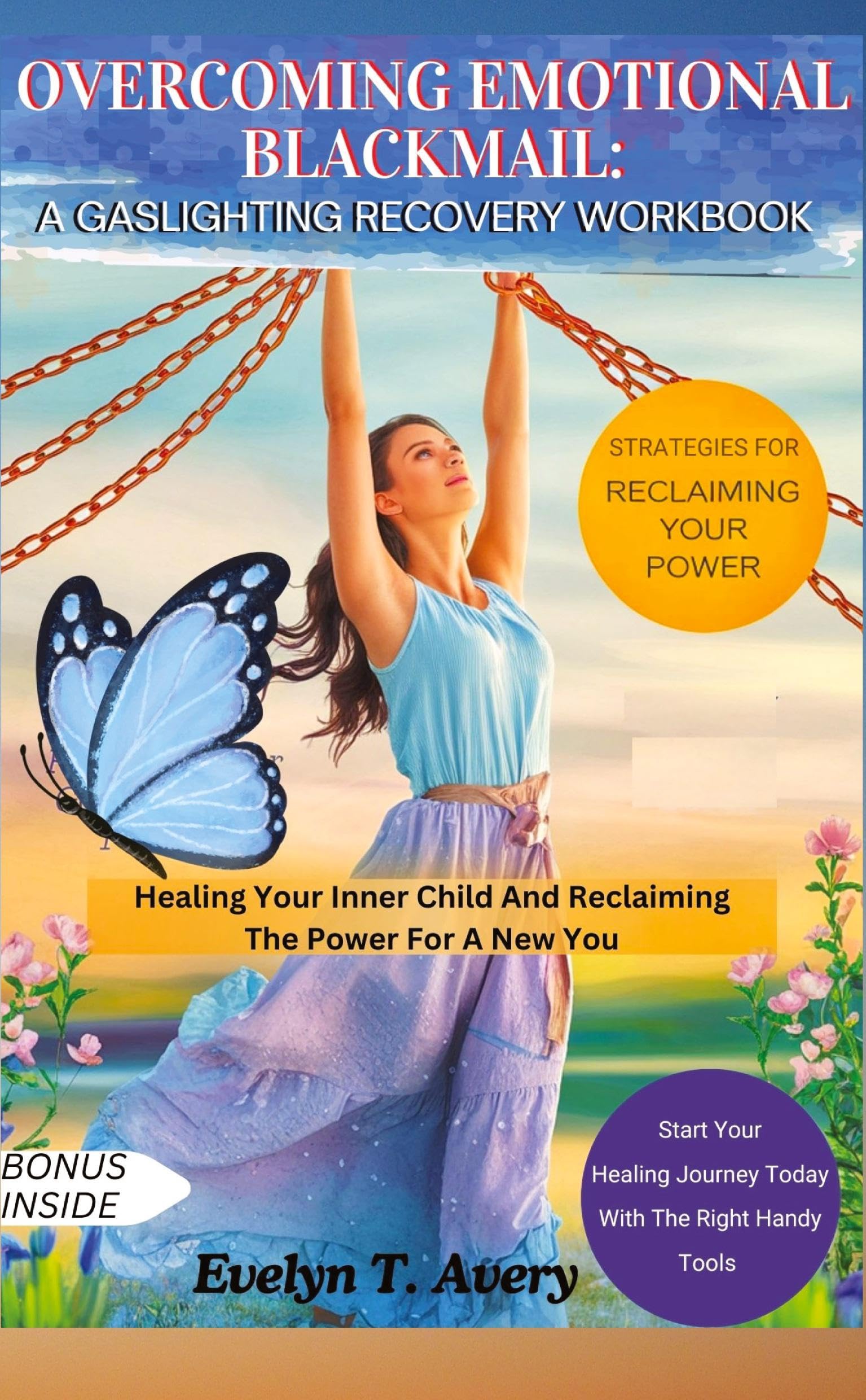 OVERCOMING EMOTIONAL BLACKMAIL: A GASLIGHTING RECOVERY WORKBOOK: Healing Your Inner Child And Reclaiming The Power For A New You
