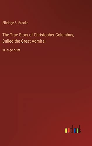 The True Story of Christopher Columbus, Called the Great Admiral: in large print