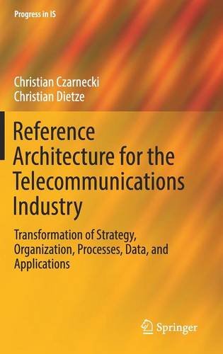 Reference Architecture for the Telecommunications Industry: Transformation of Strategy, Organization, Processes, Data, and Applications (Progress in IS)