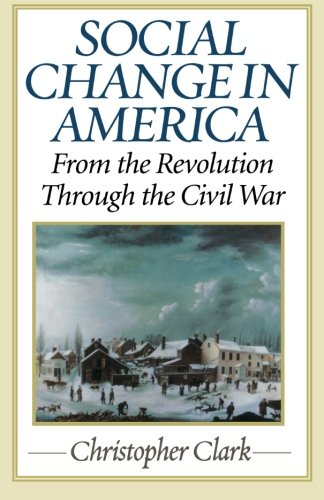 Social Change in America: From the Revolution to the Civil War: From the Revolution Through the Civil War