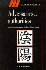 Adversaries and Authorities: Investigations into Ancient Greek and Chinese Science (Ideas in Context, Band 42)