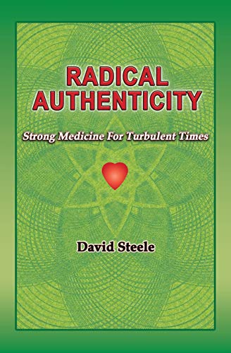 RADICAL AUTHENTICITY: Strong Medicine For Turbulent Times
