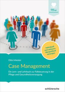 Case Management: Ein Lern- und Lehrbuch zur Fallsteuerung in der Pflege und Gesundheitsversorgung. Individuell und sektoren-übergreifend versorgen (Pflege Management)