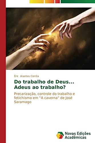 Do trabalho de Deus... Adeus ao trabalho?: Precarização, controle do trabalho e fetichismo em A caverna de José Saramago