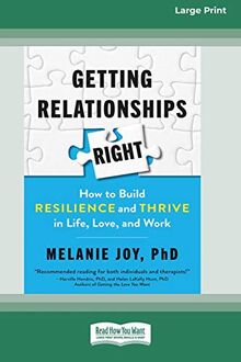 Getting Relationships Right: How to Build Resilience and Thrive in Life, Love, and Work (16pt Large Print Edition)