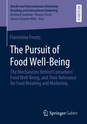 The Pursuit of Food Well-Being: The Mechanisms Behind Consumers’ Food Well-Being, and Their Relevance for Food Retailing and Marketing (Handel und ... Retailing and International Marketing)