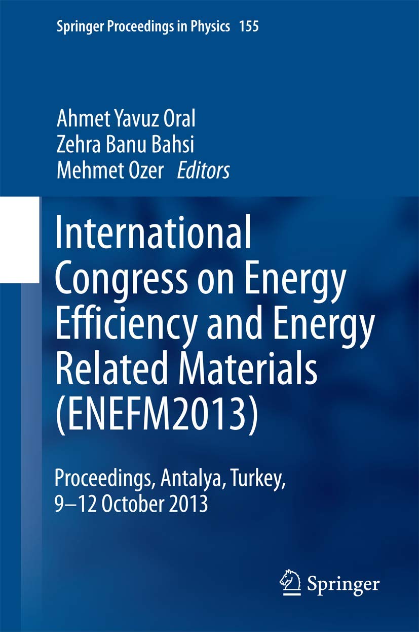 International Congress on Energy Efficiency and Energy Related Materials (ENEFM2013): Proceedings, Antalya, Turkey, 9-12 October 2013 (Springer Proceedings in Physics, 155, Band 155)