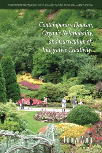 Contemporary Daoism, Organic Relationality, and Curriculum of Integrative Creativity (Current Perspectives on Confucianism, Taoism, Buddhism, and Education)