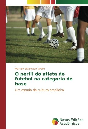 O perfil do atleta de futebol na categoria de base: Um estudo da cultura brasileira