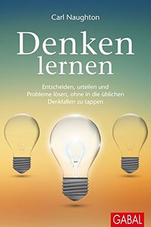 Denken lernen: Entscheiden, urteilen und Probleme lösen, ohne in die üblichen Denkfallen zu tappen (Dein Leben)