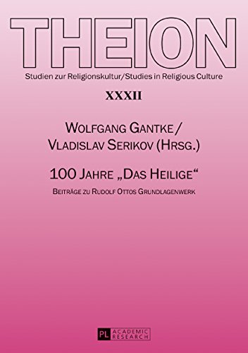 100 Jahre «Das Heilige»: Beiträge zu Rudolf Ottos Grundlagenwerk (Theion / Studien zur Religionskultur / Studies in Religious Culture)