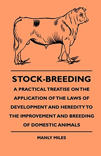 Stock-Breeding - A Practical Treatise On The Application Of The Laws Of Development And Heredity To The Improvement And Breeding Of Domestic Animals