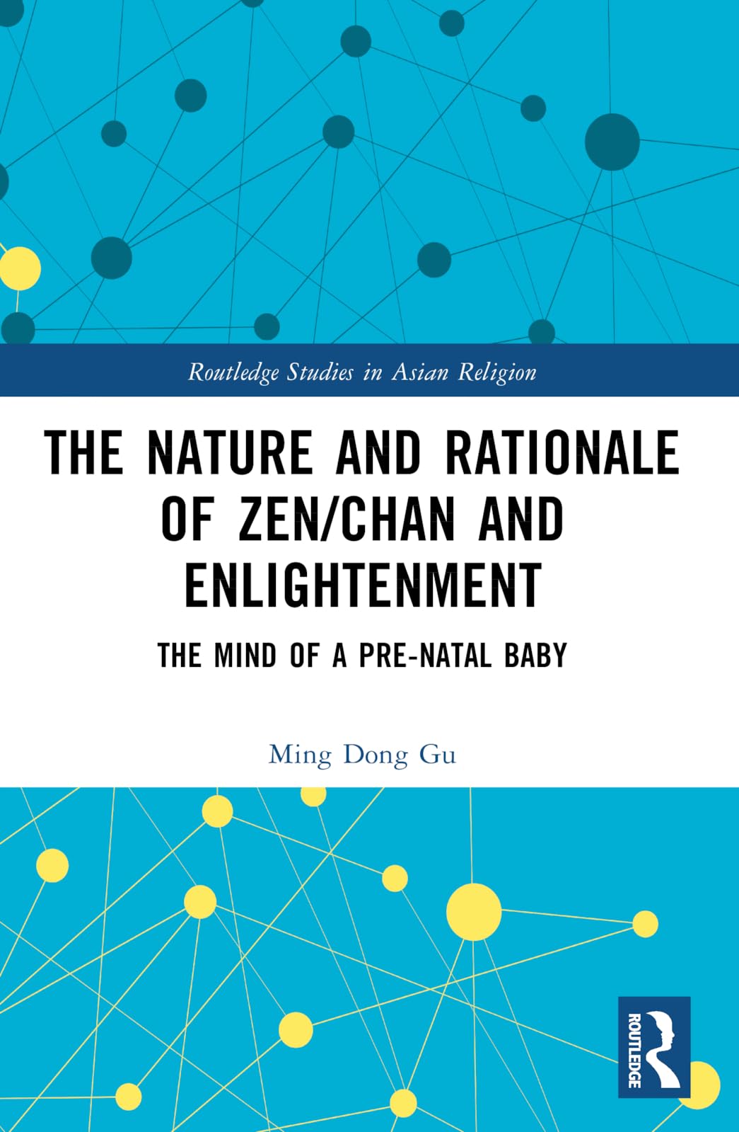 The Nature and Rationale of Zen/Chan and Enlightenment: The Mind of a Pre-Natal Baby (Routledge Studies in Asian Religion)