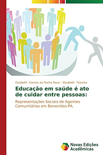 Educação em saúde é ato de cuidar entre pessoas:: Representações sociais de agentes comunitários em Benevides-PA.