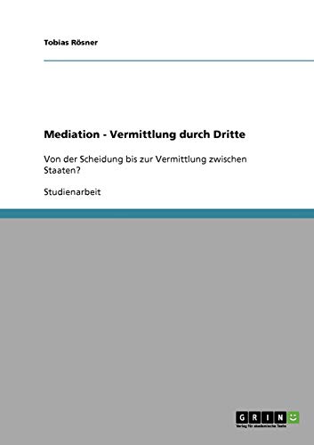 Mediation - Vermittlung durch Dritte: Von der Scheidung bis zur Vermittlung zwischen Staaten?