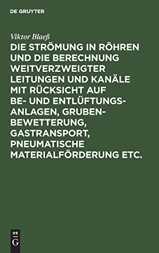 Die Strömung in Röhren und die Berechnung weitverzweigter Leitungen und Kanäle mit Rücksicht auf Be- und Entlüftungsanlagen, Grubenbewetterung, ... pneumatische Materialförderung etc.: Textband